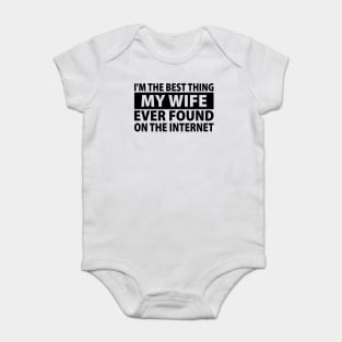 I'm The Best Thing My Wife Ever Found On The Internet Baby Bodysuit